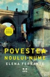 Povestea NOULUI nume - Elena Ferrante - Editura Trei