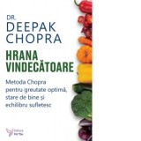 Hrana vindecatoare. Metoda Chopra pentru greutate optima, stare de bine si echilibru sufletesc - Deepak Chopra