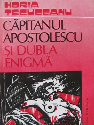 Capitanul Apostolescu si dubla enigma - Horia Tecuceanu