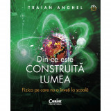 Cumpara ieftin Din ce este construita lumea. Fizica pe care nu o inveti la scoala, Traian Anghel, Corint