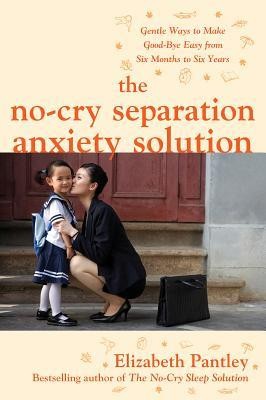 The No-Cry Separation Anxiety Solution: Gentle Ways to Make Good-Bye Easy from Six Months to Six Years foto