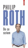 Cumpara ieftin De Ce Scriem, Philip Roth - Editura Polirom