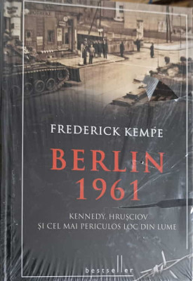 BERLIN 1961. KENNEDY, HRUSCIOV SI CEL MAI PERICULOS LOC DIN LUME-FREDERICK KEMPE foto