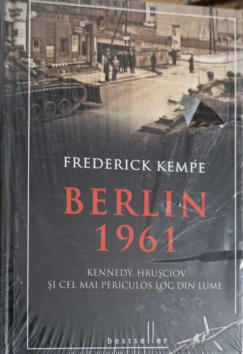 BERLIN 1961. KENNEDY, HRUSCIOV SI CEL MAI PERICULOS LOC DIN LUME-FREDERICK KEMPE