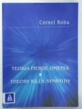 TEORIA PIERDE OMENIA - THEORY KILLS SYMPATHY de CORNEL ROBU , TEXTE IN ROMANA , ENGLEZA , FRANCEZA DESPRE LITERATURA S.F. , 2009