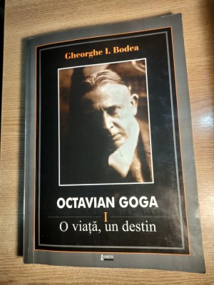 Octavian Goga: O viata, un destin I - Gheorghe I. Bodea (Editura Limes, 2004) foto