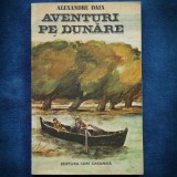 Cumpara ieftin AVENTURI PE DUNARE - ALEXANDRU DAIA - Carte de Povesti pentru Copii