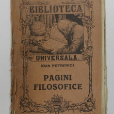 PAGINI FILOSOFICE de IOAN PETROVICI , COLECTIA ' BIBLIOTECA UNIVERSALA ' NR. 59 - 63 , EDITIE INTERBELICA