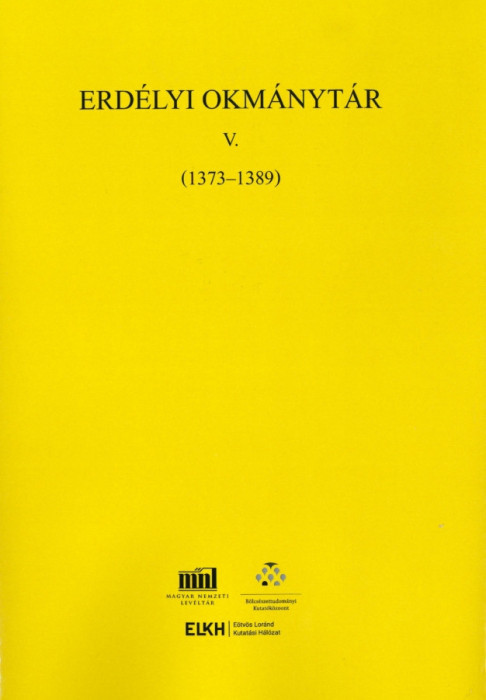 Erd&eacute;lyi Okm&aacute;nyt&aacute;r V. (1373-1389) - Oklevelek, levelek &eacute;s m&aacute;s &iacute;r&aacute;sos eml&eacute;kek Erd&eacute;ly t&ouml;rt&eacute;net&eacute;hez - Jak&oacute; Zsigmond