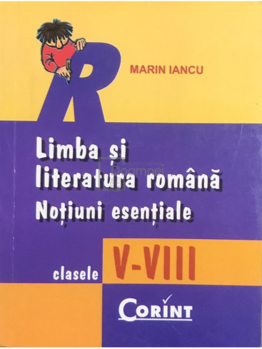 Marin Iancu - Limba și literatura rom&acirc;nă - Noțiuni esențiale, clasele V - VIII (editia 2007)