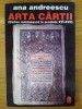 Ana Andreescu - Arta cartii. Cartea romaneasca in secolele XVI-XVII (impecabila)