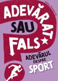 Adevarat Sau Fals? Adevarul Despre Sport, Annabel Savery - Editura Paralela 45