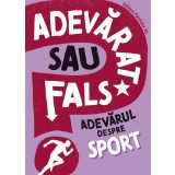 Adevarat Sau Fals? Adevarul Despre Sport, Annabel Savery - Editura Paralela 45