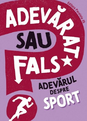 Adevarat Sau Fals? Adevarul Despre Sport, Annabel Savery - Editura Paralela 45 foto