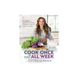 Cook Once, Eat All Week: 26 Weeks of Gluten-Free, Affordable Meal Prep to Preserve Your Time &amp; Sanity