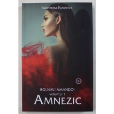 BOLNAVI AMANDOI , VOLUMUL I : AMNEZIC de FLORENTINA PANDELEA , 2019 , LITERATURA EROTICA , 18 + !