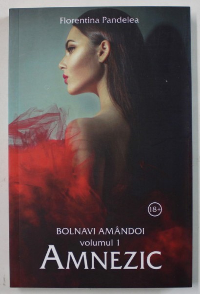 BOLNAVI AMANDOI , VOLUMUL I : AMNEZIC de FLORENTINA PANDELEA , 2019 , LITERATURA EROTICA , 18 + !