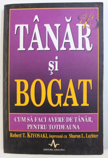 TANAR SI BOGAT , CUM SA FACI AVERE DE TANAR , PENTRU TOTDEAUNA de ROBERT T. KIYOSAKI , SHARON L. LECHTER ,