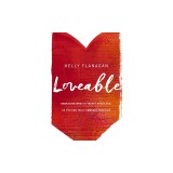 Loveable: Embracing What Is Truest about You, So You Can Truly Embrace Your Life