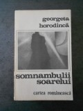 GEORGETA HORODINCA - SOMNAMBULII SOARELUI