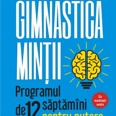 Gimnastica minţii. Programul de 12 săptămâni pentru putere și echilibru mental