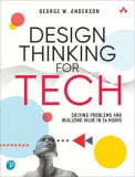 Design Thinking for Tech: Solving Problems and Realizing Value in 24 Hours