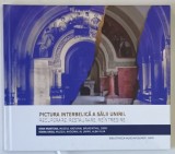 PICTURA INTERBELICA A SALII UNIRII , RECUPERARE , RESTAURARE , REINTREGIRE de IOAN MUNTEAN si IOANA URSU , 2019