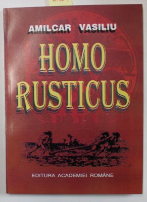 HOMO RUSTICUS , DIN ISTORIA AGRICULTURII de AMILCAR VASILIU , 1996 foto