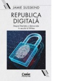 Republica digitala. Despre libertate si democratie in secolul al XXI-lea - Adina Ihora, Jamie Susskind