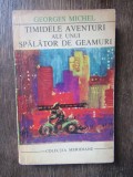 GEORGES MICHEL - TIMIDELE AVENTURI ALE UNUI SPALATOR DE GEAMURI