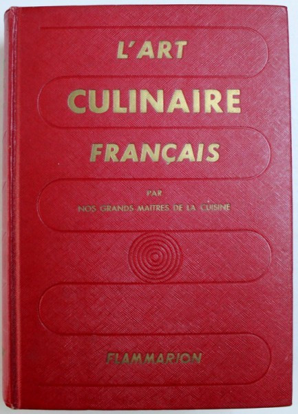 L &#039; ART CULINAIRE FRANCAIS - LES RECETTES DE CUISINE - PATISSERIE - CONSERVES DES MAITRES CONTEMPORAINS LES PLUS REPUTES , 1958