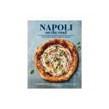 Napoli on the Road: Contemporary Recipes for Delicious Neapolitan Pizza