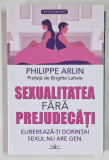 SEXUALITATEA FARA PREJUDECATI , ELIBEREAZA - TI DORINTA , SEXUL NU ARE GEN de PHILLIPE ARLIN , 2024