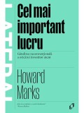 Cel mai important lucru. Gandirea neconventionala a oricarui investitor atent - Howard Marks