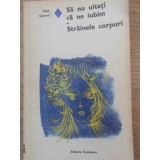 SA NU UITATI CA NE IUBIM. STRAINELE CORPURI-JEAN CAYROL-116775