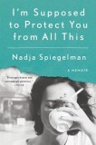 I&#039;m Supposed to Protect You from All This: A Memoir