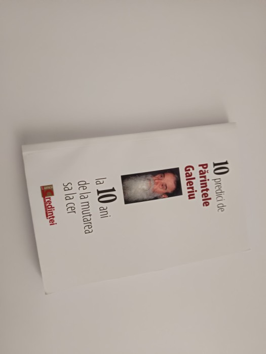 10 PREDICI DE PĂRINTELE GALERIU LA 10 ANI DE LA MUTAREA SA LA CER