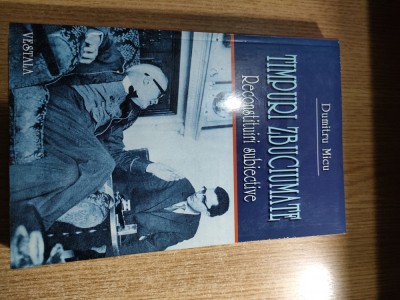 Dumitru Micu - Timpuri zbuciumate - Reconstituiri subiective (Editura Vestala, 2001) foto