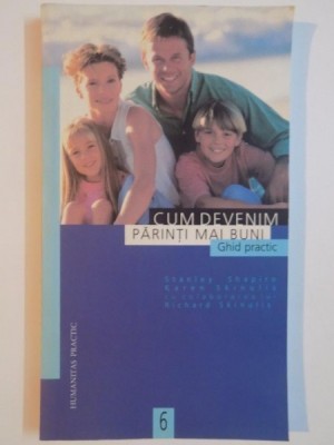 CUM DEVENIM PARINTI MAI BUNI. GHID PRACTIC de STANLEY SHAPIRO, KAREN SKINULIS cu colaborarea lui RICHARD SKINULIS 1999 foto