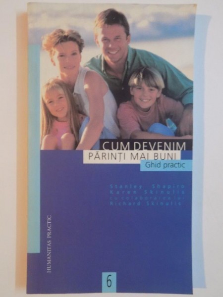 CUM DEVENIM PARINTI MAI BUNI. GHID PRACTIC de STANLEY SHAPIRO, KAREN SKINULIS cu colaborarea lui RICHARD SKINULIS 1999