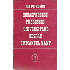 Douasprezece prelegeri universitare despre Immanuel Kant - Ion Petrovici