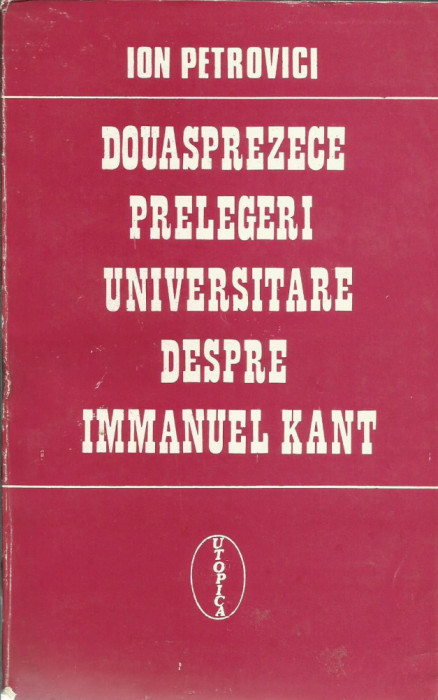 Douasprezece prelegeri universitare despre Immanuel Kant - Ion Petrovici