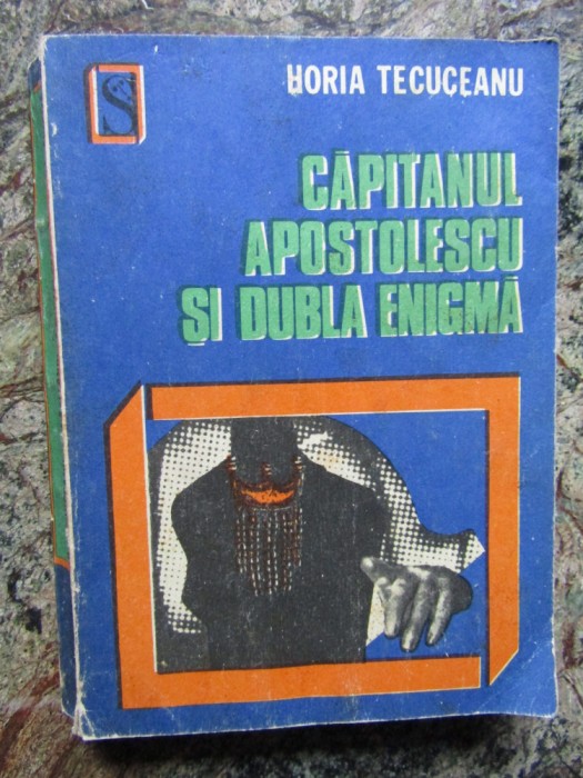 HORIA TECUCEANU - CAPITANUL APOSTOLESCU SI DUBLA ENIGMA