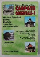 CARPATII ORIENTALI - 1: OBCINELE BUCOVINEI , RODNEI , BARGAULUI , SUHARDULUI . RARAU - GIUMALAU , GHID TURISTIC de NEAGOE GHEORGHE BOJAN