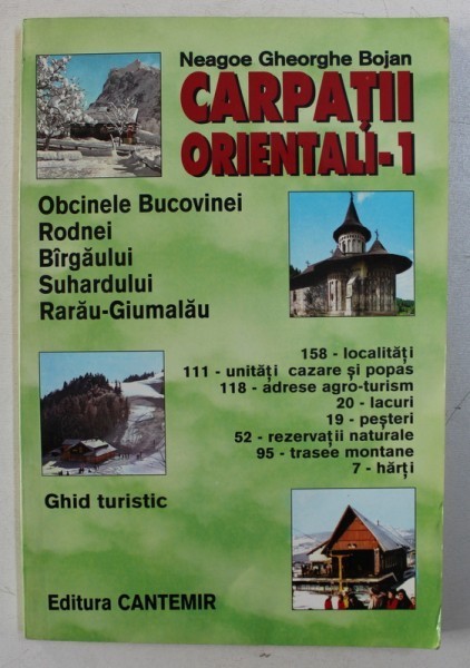 CARPATII ORIENTALI - 1: OBCINELE BUCOVINEI , RODNEI , BARGAULUI , SUHARDULUI . RARAU - GIUMALAU , GHID TURISTIC de NEAGOE GHEORGHE BOJAN