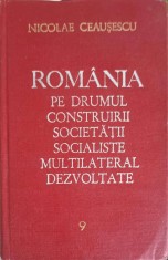 ROMANIA PE DRUMUL CONSTRUIRII SOCIETATII SOCIALISTE MULTILATERAL DEZVOLTATE VOL.9-NICOLAE CEAUSESCU-250612 foto
