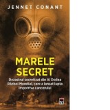 Marele secret. Dezastrul secretizat din Al Doilea Razboi Mondial, care a lansat lupta impotriva cancerului - Jennet Conant