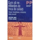 Cristophe Andre - Cum sa ne eliberam de frica de ceilalti (Editia: 2011)
