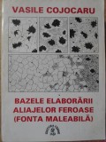 BAZELE ELABORARII ALIAJELOR FEROASE (FONTA MALEABILA)-VASILE COJOCARU-234703