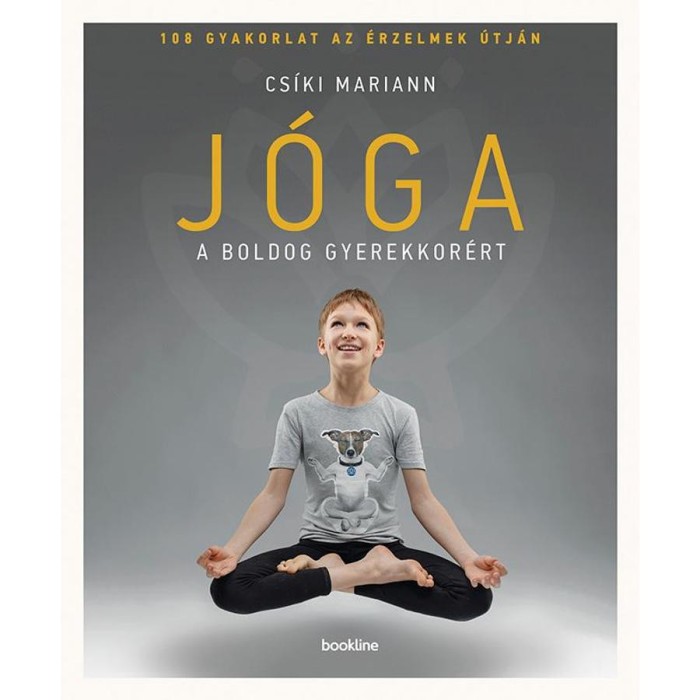 J&oacute;ga a boldog gyerekkor&eacute;rt - 108 gyakorlat az &eacute;rzelmek &uacute;tj&aacute;n - Cs&iacute;ki Mariann